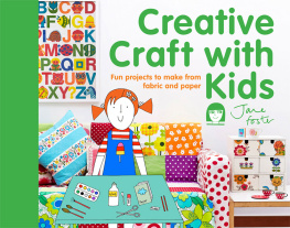 Jane Foster - Creative Craft with Kids: 15 Fun Projects to Make from Fabric and Paper