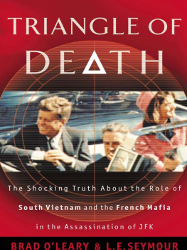 Bradley OLeary - Triangle of Death: The Shocking Truth About the Role of South Vietnam and the French Mafia in the Assassination of JFK