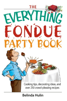 Belinda Hulin - The Everything Fondue Party Book: Cooking Tips, Decorating Ideas, And over 250 Crowd-pleasing Recipes