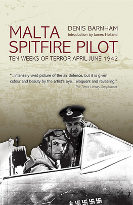 Denis Barnham Malta Spitfire Pilot: Ten Weeks of Terror, April–June 1942