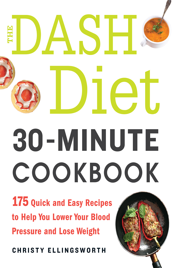 The DASH Diet 30-MINUTE COOKBOOK 175 Quick and Easy Recipes to Help You Lower - photo 1