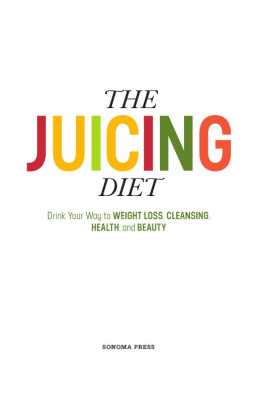 Sonoma Press The Juicing Diet: Drink Your Way to Weight Loss, Cleansing, Health, and Beauty