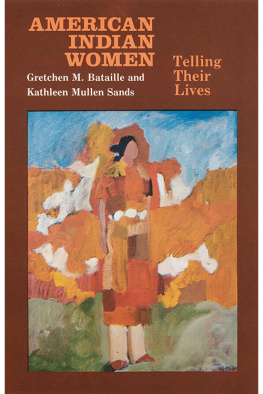 Gretchen M. Bataille - American Indian Women: Telling Their Lives