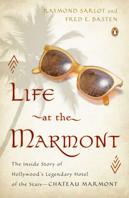 Raymond Sarlot - Life at the Marmont: The Inside Story of Hollywoods Legendary Hotel of the Stars—Chateau Marmont