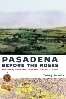 Yvette J. Saavedra Pasadena Before the Roses: Race, Identity, and Land Use in Southern California, 1771–1890