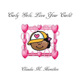 Claudia M. Hamilton - Curly Girls, Love Your Curls!