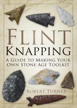 Robert Turner Flint Knapping: A Guide to Making Your Own Stone Age Toolkit