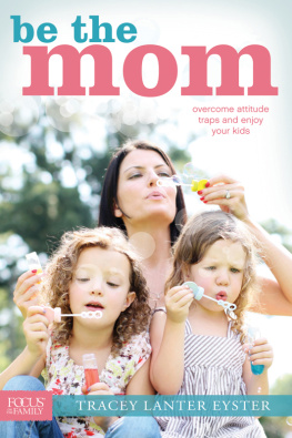 Tracey Lanter Eyster Be the Mom: Overcome Attitude Traps and Enjoy Your Kids