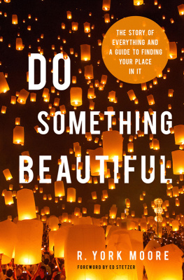 York Moore - Do Something Beautiful: The Story of Everything and a Guide to Finding Your Place In It