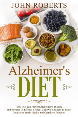 John Roberts Alzheimers Diet: How Diet can Prevent Alzheimers Disease and Reverse its Effects. Critical Lifestyle Changes to Boost Long-term Brain Health and Cognitive Power