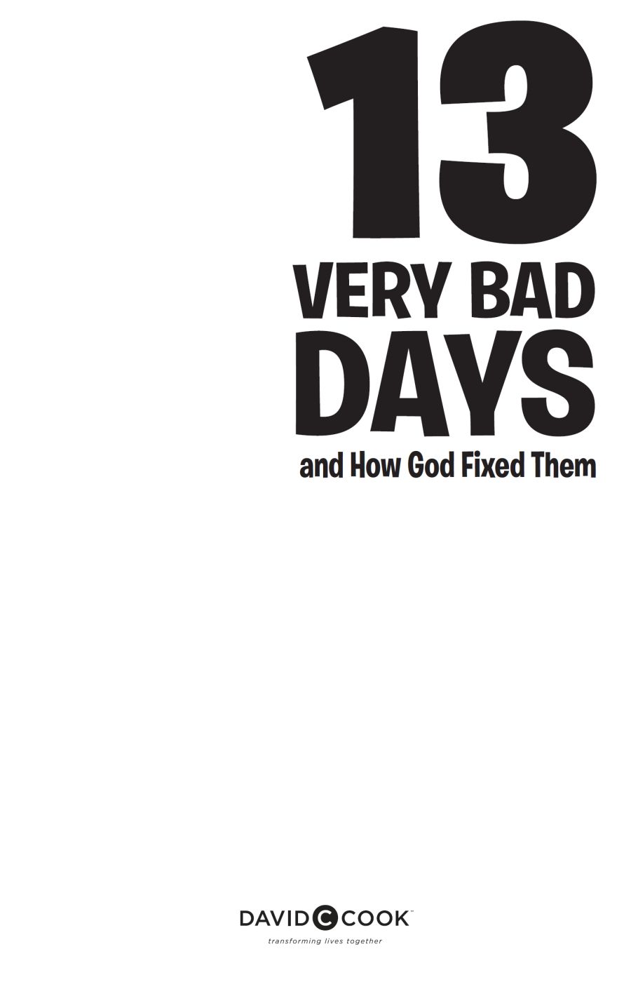 13 VERY BAD DAYS AND HOW GOD FIXED THEM Published by David C Cook 4050 Lee - photo 2