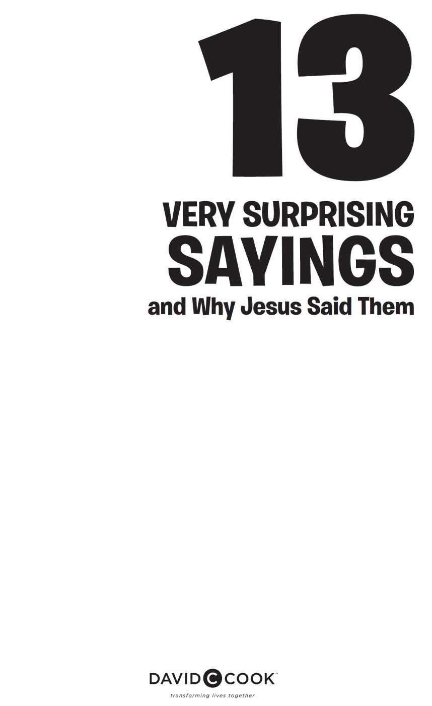 13 VERY SURPRISING SAYINGS AND WHY JESUS SAID THEM Published by David C Cook - photo 2