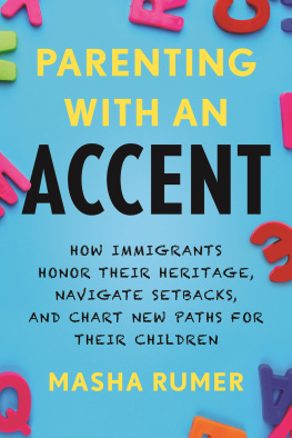 Masha Rumer - Parenting with an Accent: How Immigrants Honor Their Heritage, Navigate Setbacks, and Chart New Paths for Their Children