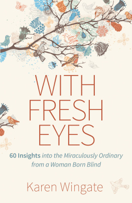 Karen Wingate - With Fresh Eyes: 60 Insights Into the Miraculously Ordinary from a Woman Born Blind