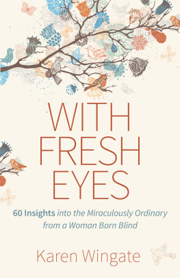 Karen Wingate With Fresh Eyes: 60 Insights Into the Miraculously Ordinary from a Woman Born Blind