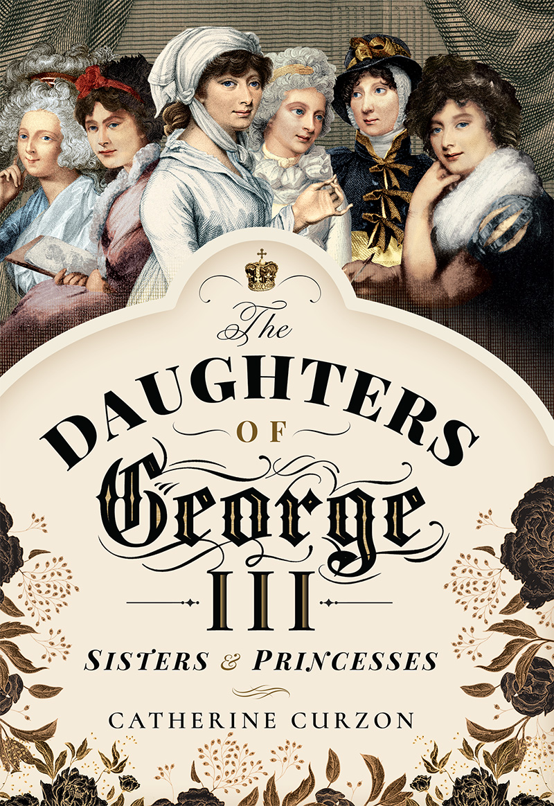 THE DAUGHTERS OF GEORGE III SISTERS AND PRINCESSES To Anne a princess in every - photo 1