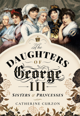 Catherine Curzon - The Daughters of George III: Sisters & Princesses