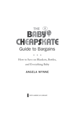 Angela Wynne The Baby Cheapskate Guide to Bargains: How to Save on Blankets, Bottles, and Everything Baby