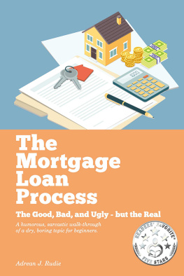 Adrean J. Rudie The Mortgage Loan Process: The Good, Bad, and Ugly but the Real--A Humorous, Sarcastic Walk-Through of a Dry, Boring Topic for Beginners