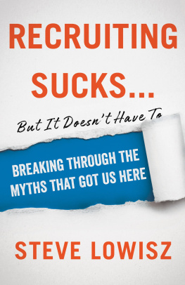 Steve Lowisz Recruiting Sucks...But It Doesnt Have To: Breaking Through the Myths That Got Us Here