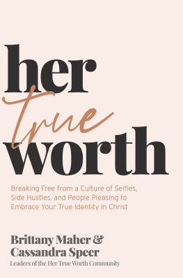 Brittany Maher - Her True Worth: Breaking Free from a Culture of Selfies, Side Hustles, and People Pleasing to Embrace Your True Identity in Christ