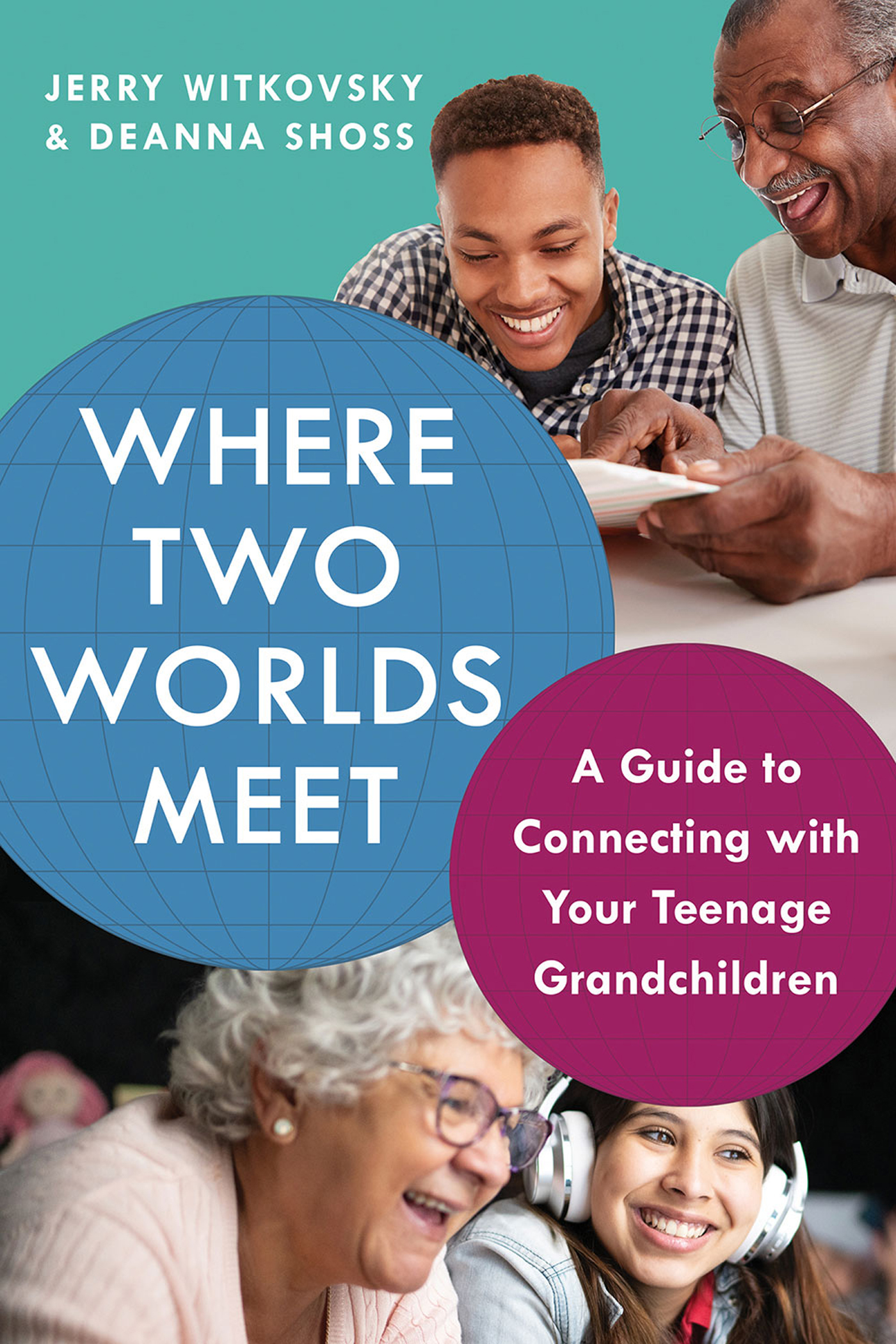 Where Two Worlds Meet A Guide to Connecting With Your Teenage Grandchildren - photo 1