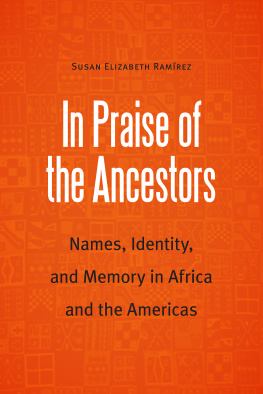 Susan Elizabeth Ramirez - In Praise of the Ancestors: Names, Identity, and Memory in Africa and the Americas