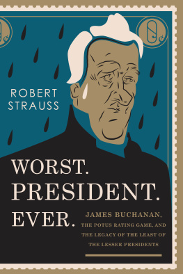 Robert Strauss - Worst. President. Ever.: James Buchanan, the POTUS Rating Game, and the Legacy of the Least of the Lesser Presidents