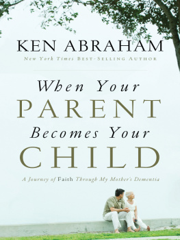 Ken Abraham When Your Parent Becomes Your Child: A Journey of Faith Through My Mothers Dementia