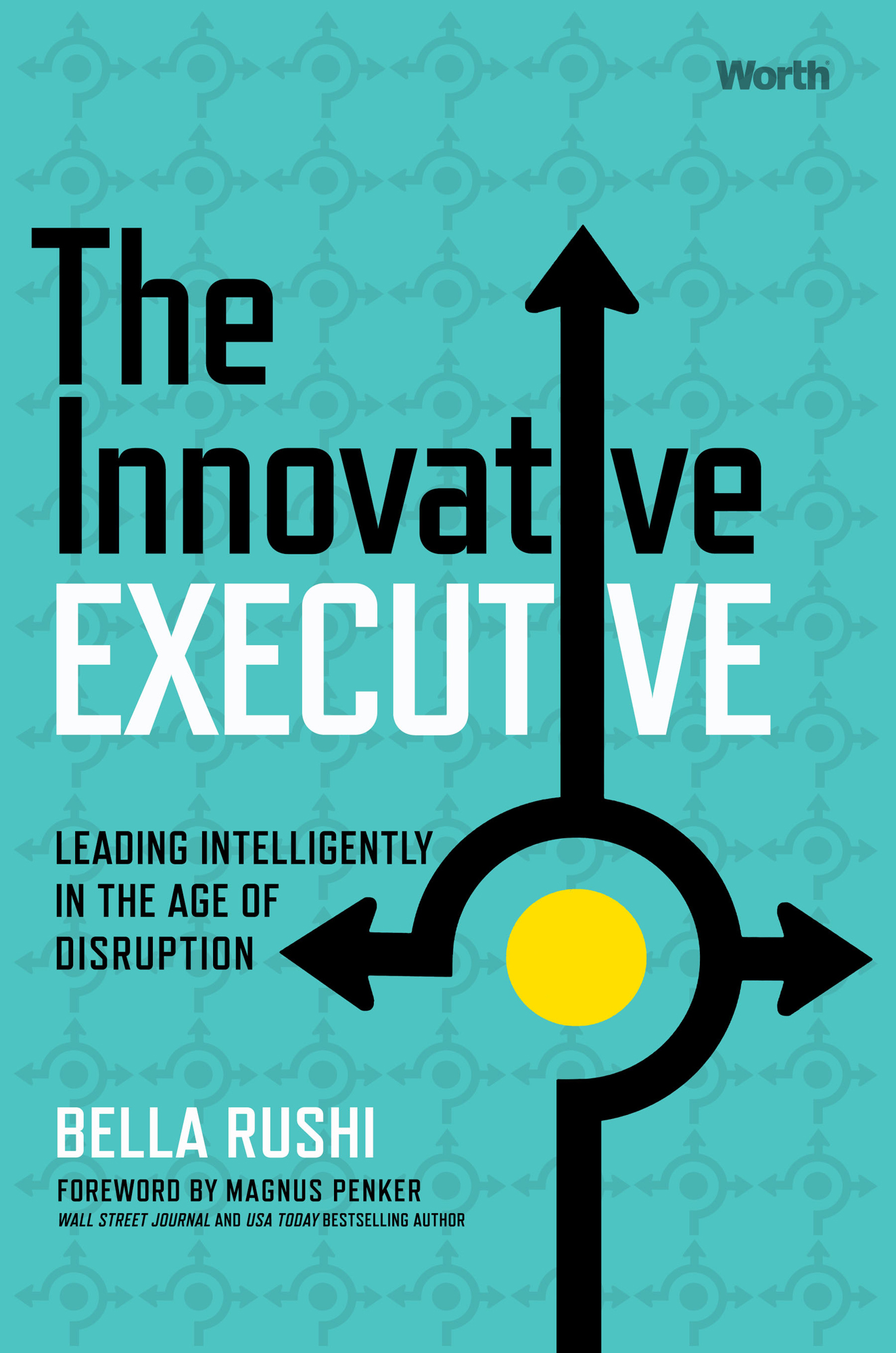 Worth The Innovative Executive Leading Intelligently in the Age of Disruption - photo 1