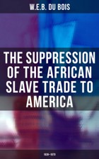 WEB Du Bois The Suppression of the African Slave Trade to America - photo 1