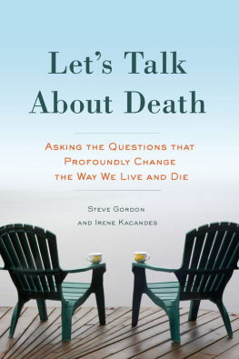 Steve Gordon Lets Talk About Death: Asking the Questions that Profoundly Change the Way We Live and Die