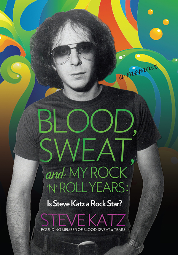 Blood Sweat and My Rock n Roll Years Is Steve Katz a Rock Star Steve Katz - photo 1