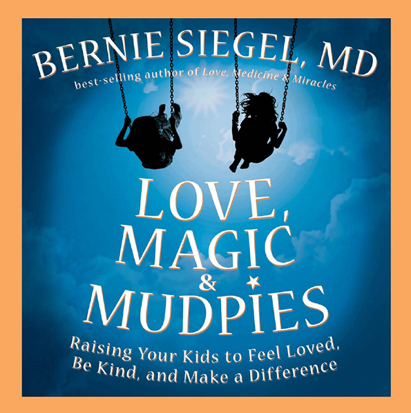 PRAISE FOR LOVE MAGIC MUDPIES BY BERNIE SIEGEL MD Love Magic Mudpies is - photo 1