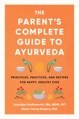 Jayarajan Kodikannath The Parents Complete Guide to Ayurveda: Principles, Practices, and Recipes for Happy, Healthy Kids