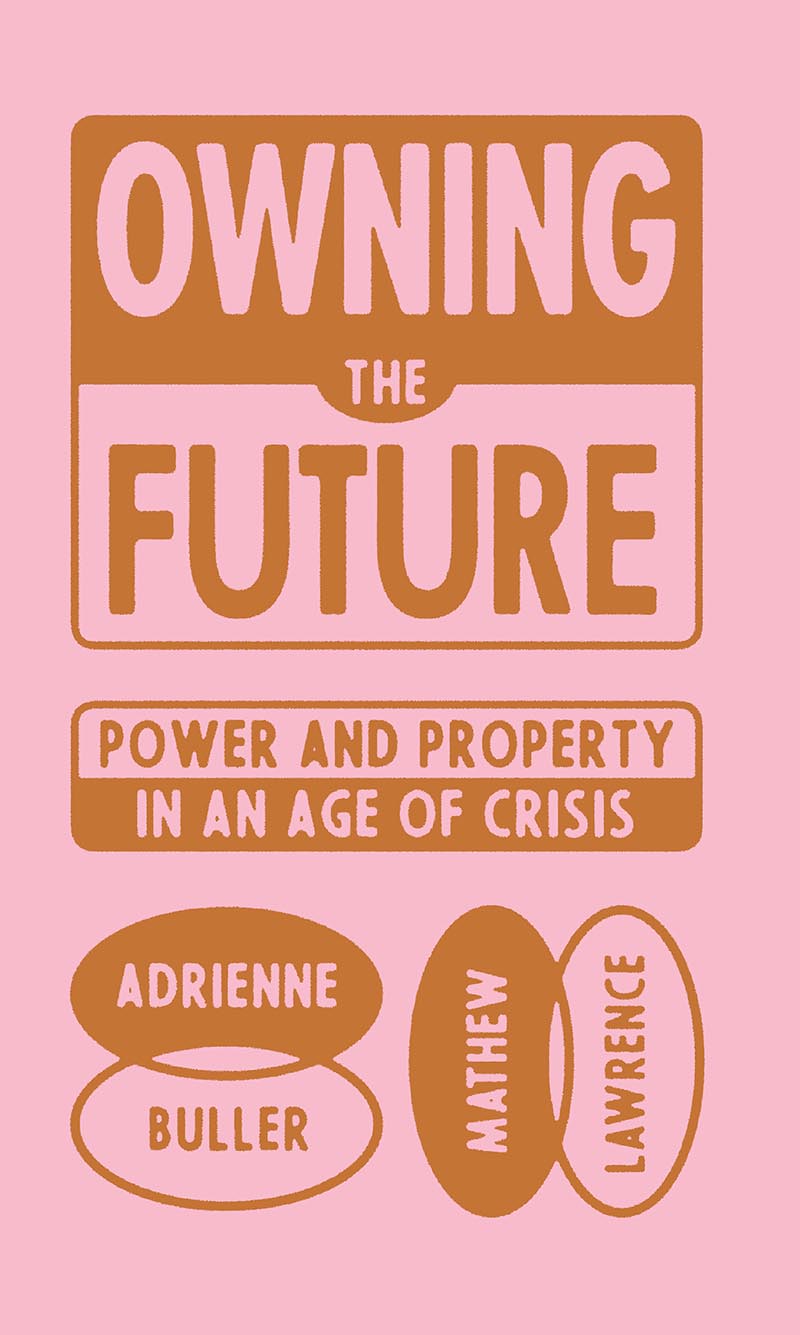 OWNING THE FUTURE OWNING THE FUTURE Power and Property in an Age of Crisis - photo 1