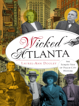 Laurel-Ann Dooley Wicked Atlanta: The Sordid Side of Peach City History