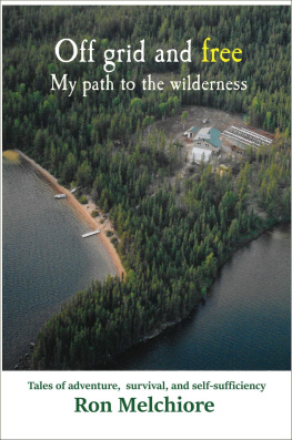 Ron Melchiore - Off Grid and Free: My Path to the Wilderness