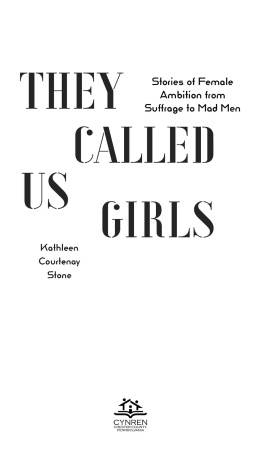 Kathleen Courtenay Stone They Called Us Girls: Stories of Female Ambition from Suffrage to Mad Men