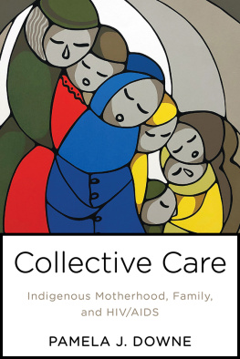 Pamela Downe Collective Care: Indigenous Motherhood, Family, and Hiv/AIDS