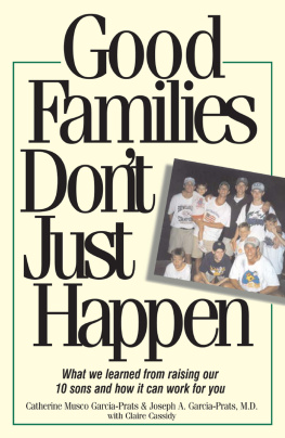 Catherine Musco Garcia-Prats - Good Families Dont Just Happen: What We Learned from Raising Our 10 Sons and How It Can Work for You