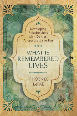 Phoenix LeFae - What Is Remembered Lives: Developing Relationships with Deities, Ancestors & the Fae