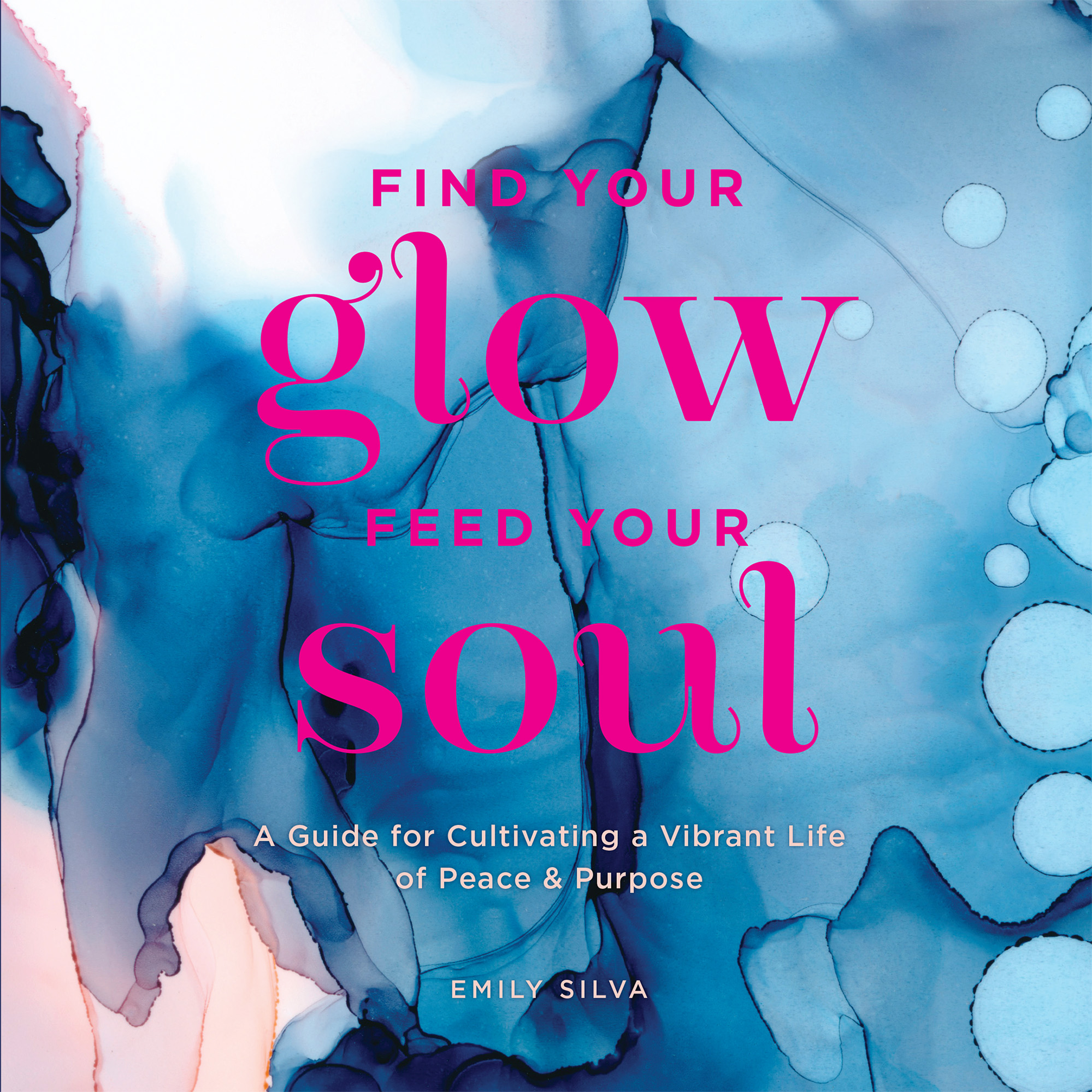 FIND YOUR glow FEED YOUR soul A Guide for Cultivating a Vibrant Life of - photo 1