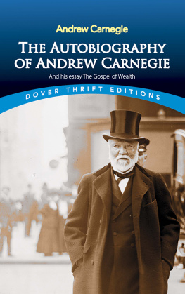 Andrew Carnegie - The Autobiography of Andrew Carnegie and His Essay The Gospel of Wealth