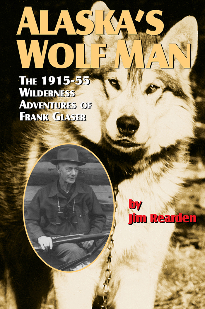 Alaskas Wolf Man FRANK GLASERS ALASKA Alaskas Wolf Man The 191555 - photo 1