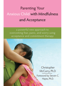 Christopher McCurry - Parenting Your Anxious Child with Mindfulness and Acceptance: A Powerful New Approach to Overcoming Fear, Panic, and Worry Using Acceptance and Commitment Therapy