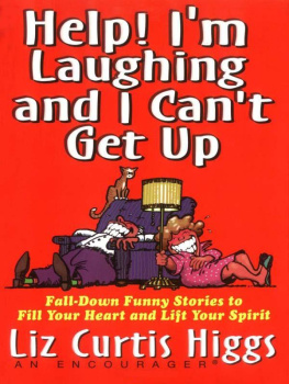 Liz Curtis Higgs Help! Im Laughing and I Cant Get Up: Fall-Down Funny Stories to Fill Your Heart and Lift Your Spirit