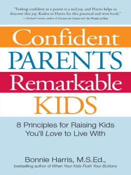 Bonnie Harris - Confident Parents, Remarkable Kids: 8 Principles for Raising Kids Youll Love to Live with