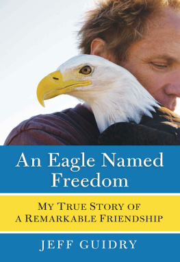 Jeff Guidry An Eagle Named Freedom: My True Story of a Remarkable Friendship