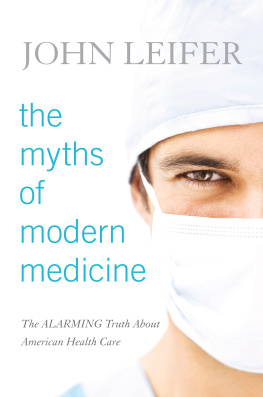John Leifer - The Myths of Modern Medicine: The Alarming Truth about American Health Care